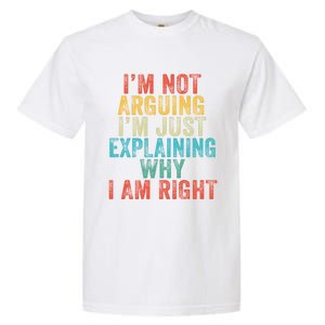 Funny I'm Not Arguing I'm Just Explaining Why I Am Right Cute Gift Garment-Dyed Heavyweight T-Shirt