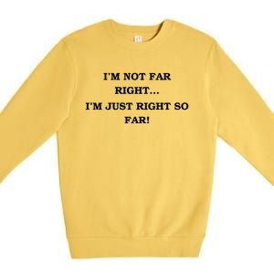 Funny IM Not Far Right IM Just Right So Far 2024 Premium Crewneck Sweatshirt