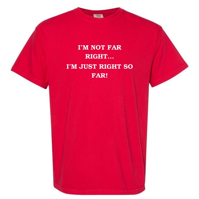 Funny IM Not Far Right IM Just Right So Far 2024 Garment-Dyed Heavyweight T-Shirt