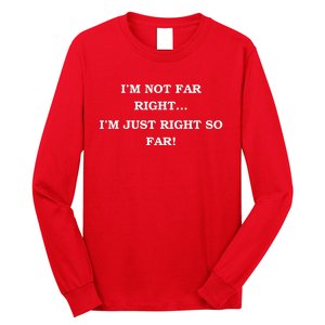 Funny IM Not Far Right IM Just Right So Far 2024 Long Sleeve Shirt