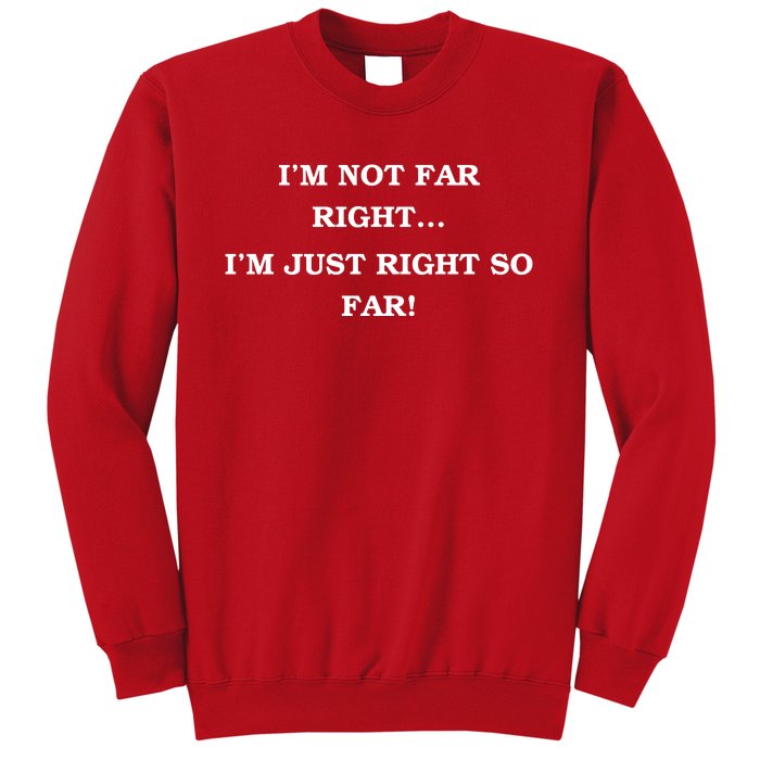 Funny IM Not Far Right IM Just Right So Far 2024 Sweatshirt