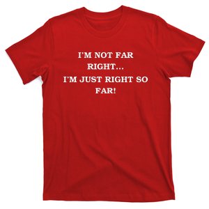 Funny IM Not Far Right IM Just Right So Far 2024 T-Shirt