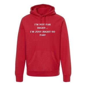 Funny IM Not Far Right IM Just Right So Far 2024 Premium Hoodie