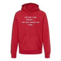 Funny IM Not Far Right IM Just Right So Far 2024 Premium Hoodie