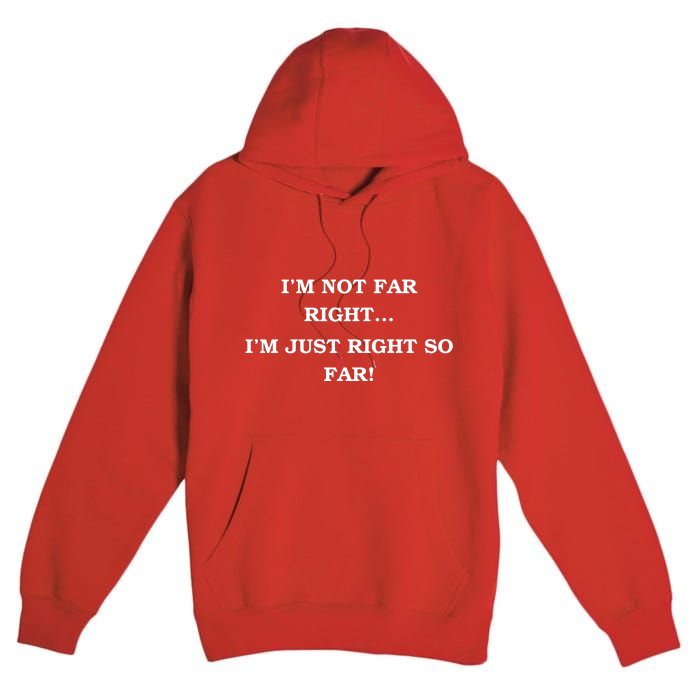 Funny IM Not Far Right IM Just Right So Far 2024 Premium Pullover Hoodie