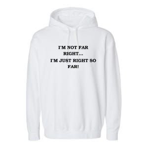 Funny IM Not Far Right IM Just Right So Far 2024 Garment-Dyed Fleece Hoodie