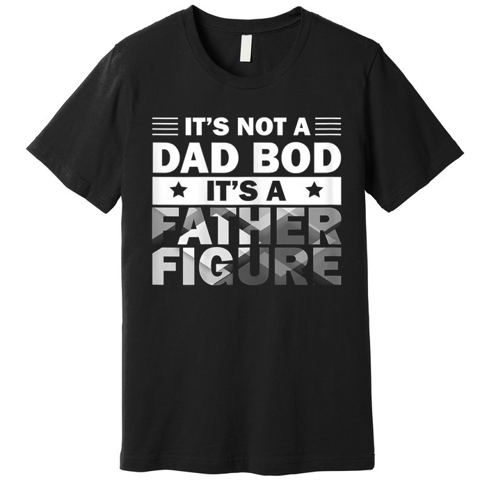 Funny ItS Not A Dad Bod ItS A Father Figure Premium T-Shirt