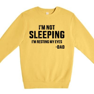 Funny IM Not Sleeping Resting My Eyes Dad For FatherS Day Great Gift Premium Crewneck Sweatshirt