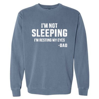 Funny IM Not Sleeping Resting My Eyes Dad For FatherS Day Great Gift Garment-Dyed Sweatshirt