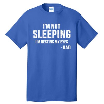 Funny IM Not Sleeping Resting My Eyes Dad For FatherS Day Great Gift Tall T-Shirt