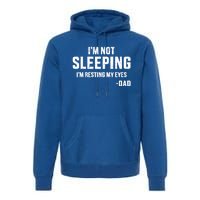 Funny IM Not Sleeping Resting My Eyes Dad For FatherS Day Great Gift Premium Hoodie