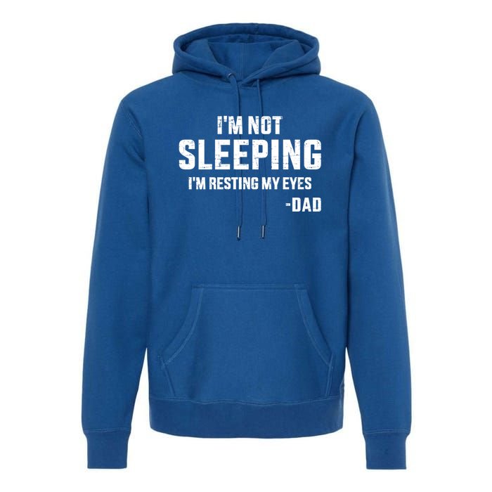 Funny IM Not Sleeping Resting My Eyes Dad For FatherS Day Great Gift Premium Hoodie