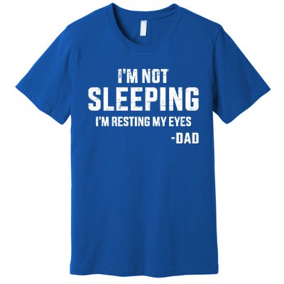 Funny IM Not Sleeping Resting My Eyes Dad For FatherS Day Great Gift Premium T-Shirt