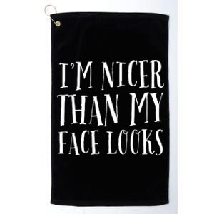 Funny Im Nicer Than My Face Looks Sarcasm Funny Gift Platinum Collection Golf Towel