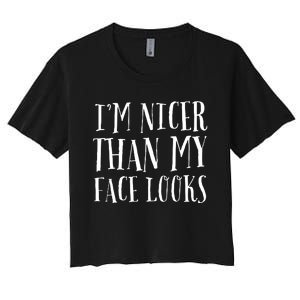 Funny Im Nicer Than My Face Looks Sarcasm Funny Gift Women's Crop Top Tee