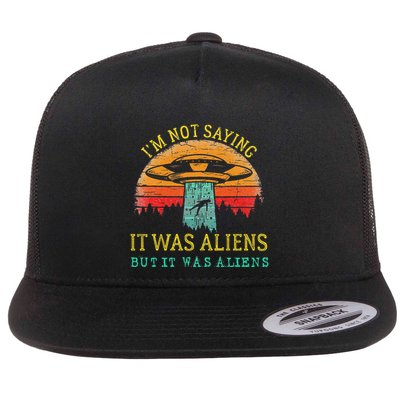 Funny Im Not Saying It Was Aliens But It Was Aliens Flat Bill Trucker Hat