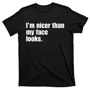 Funny Im Nicer Than My Face Looks Sarcasm Funny Gift T-Shirt