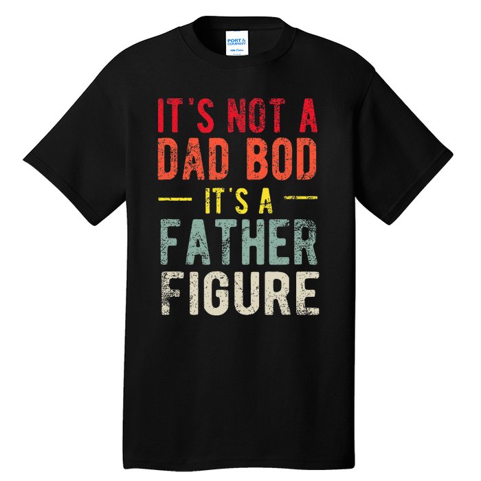 Funny It's Not A Dad Bod It's A Father Figure Dad Bod Joke Tall T-Shirt