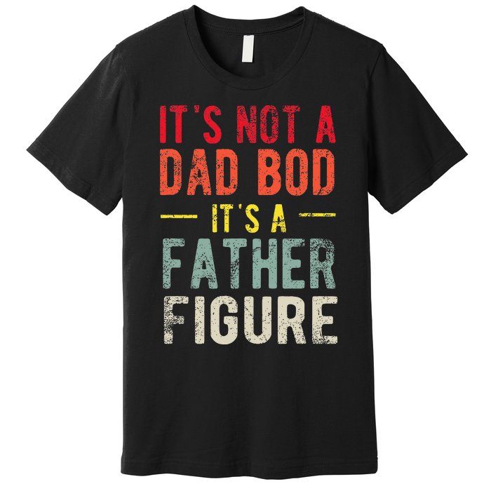 Funny It's Not A Dad Bod It's A Father Figure Dad Bod Joke Premium T-Shirt