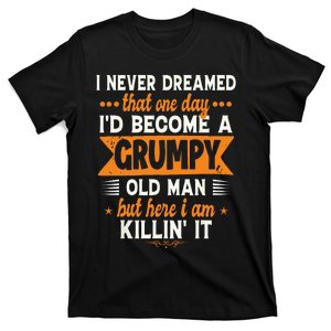 Funny I Never Dreamed Id Become A Grumpy Old Man For Men T-Shirt