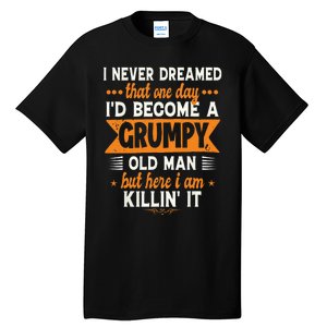 Funny I Never Dreamed Id Become A Grumpy Old Man For Men Tall T-Shirt