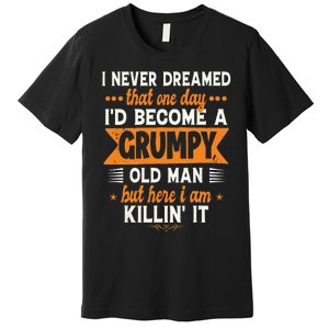 Funny I Never Dreamed Id Become A Grumpy Old Man For Men Premium T-Shirt