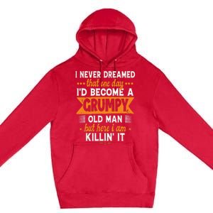 Funny I Never Dreamed Id Become A Grumpy Old Man For Men Premium Pullover Hoodie