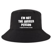 Funny Im Not The Bigger Person I Suggest You Leave Me Alone Cool Comfort Performance Bucket Hat