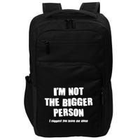 Funny Im Not The Bigger Person I Suggest You Leave Me Alone Impact Tech Backpack