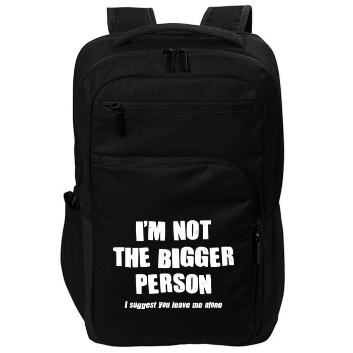 Funny Im Not The Bigger Person I Suggest You Leave Me Alone Impact Tech Backpack