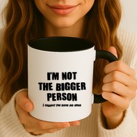 Funny Im Not The Bigger Person I Suggest You Leave Me Alone Mug