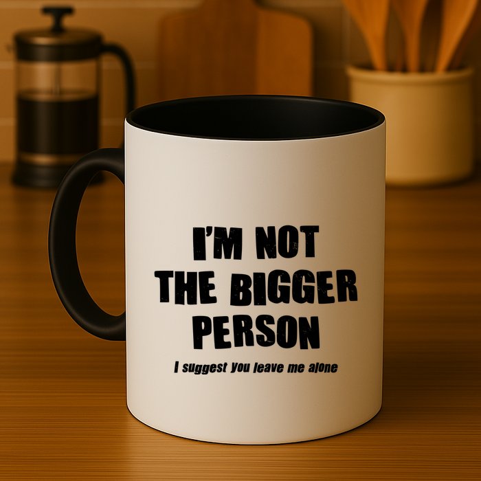 Funny Im Not The Bigger Person I Suggest You Leave Me Alone Mug