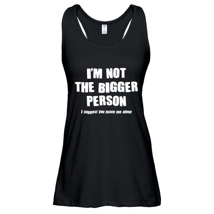 Funny Im Not The Bigger Person I Suggest You Leave Me Alone Ladies Essential Flowy Tank