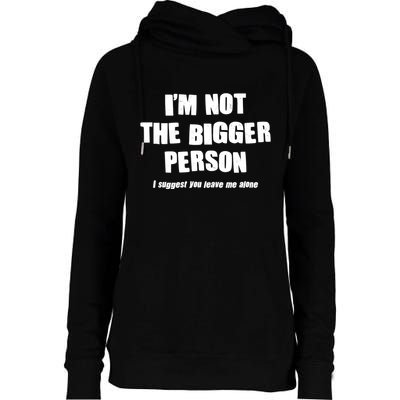 Funny Im Not The Bigger Person I Suggest You Leave Me Alone Womens Funnel Neck Pullover Hood