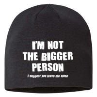 Funny Im Not The Bigger Person I Suggest You Leave Me Alone Sustainable Beanie