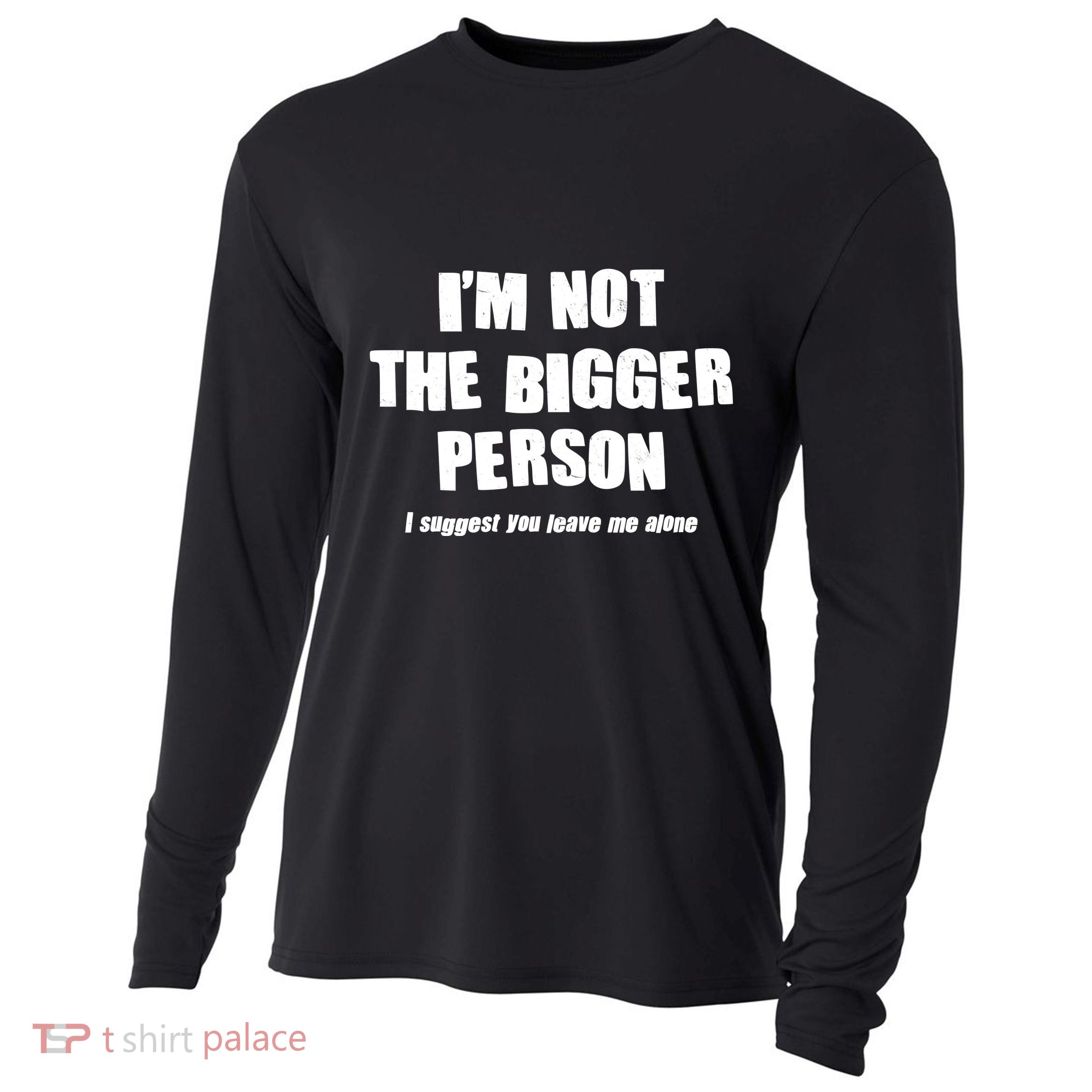 Funny Im Not The Bigger Person I Suggest You Leave Me Alone Cooling Performance Long Sleeve Crew