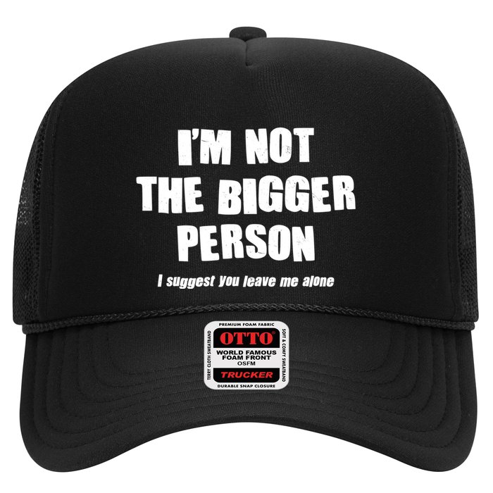 Funny Im Not The Bigger Person I Suggest You Leave Me Alone Trucker Hat