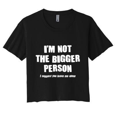 Funny Im Not The Bigger Person I Suggest You Leave Me Alone Crop Top