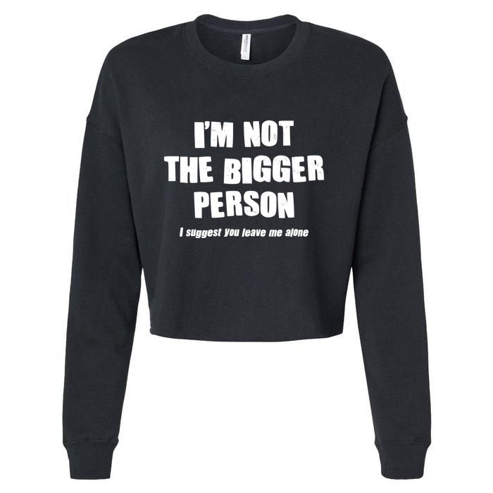 Funny Im Not The Bigger Person I Suggest You Leave Me Alone Cropped Pullover Crew