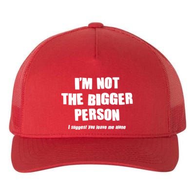 Funny Im Not The Bigger Person I Suggest You Leave Me Alone Yupoong Adult 5-Panel Trucker Hat