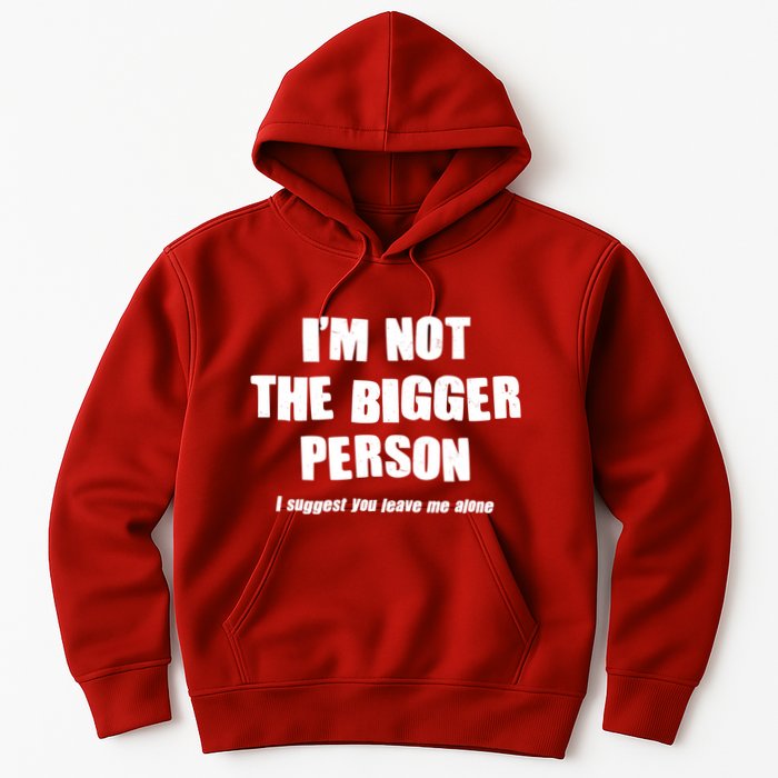 Funny Im Not The Bigger Person I Suggest You Leave Me Alone Hoodie