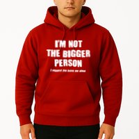 Funny Im Not The Bigger Person I Suggest You Leave Me Alone Hoodie