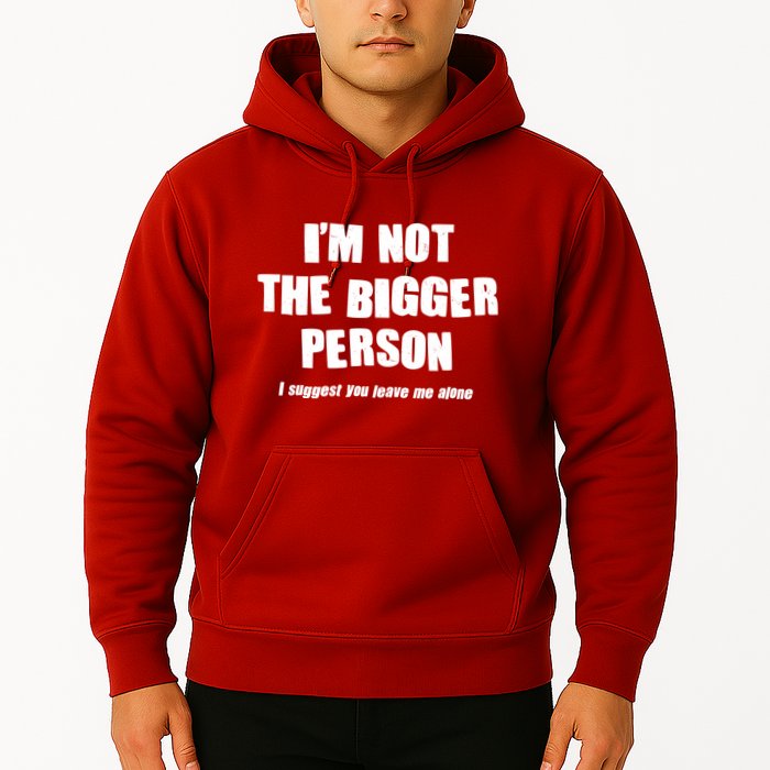 Funny Im Not The Bigger Person I Suggest You Leave Me Alone Hoodie
