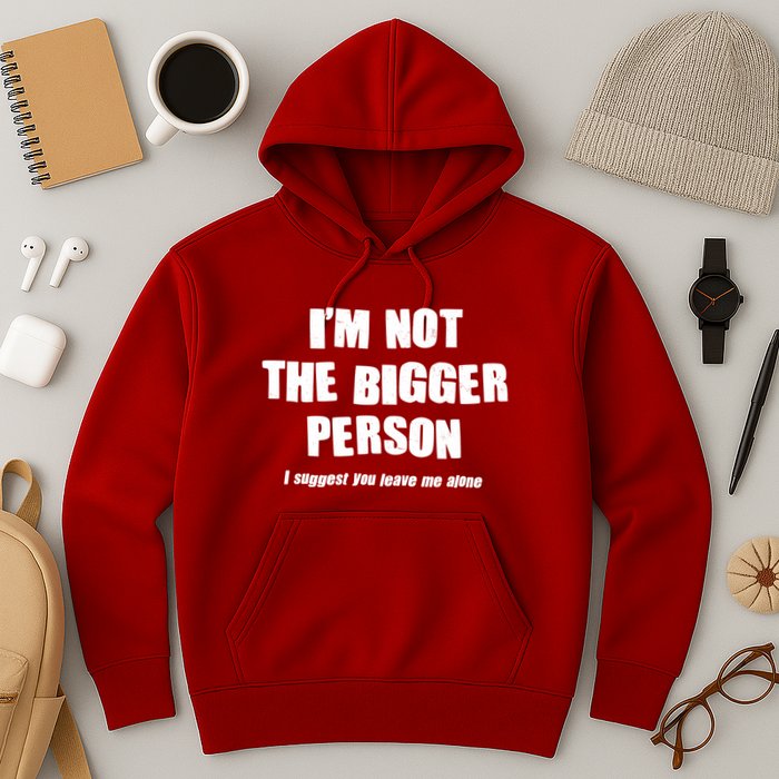 Funny Im Not The Bigger Person I Suggest You Leave Me Alone Hoodie