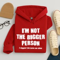 Funny Im Not The Bigger Person I Suggest You Leave Me Alone Hoodie
