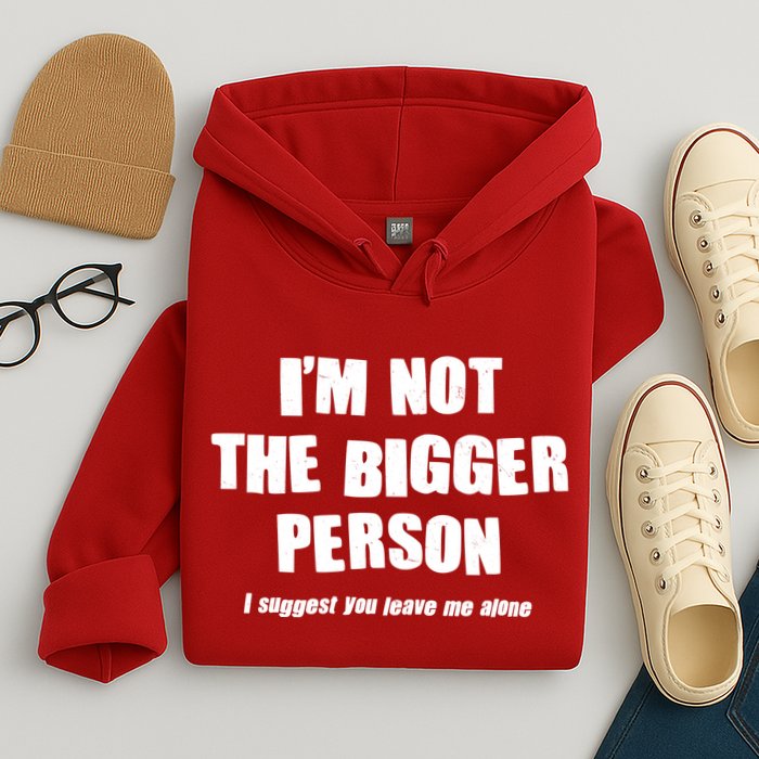 Funny Im Not The Bigger Person I Suggest You Leave Me Alone Hoodie