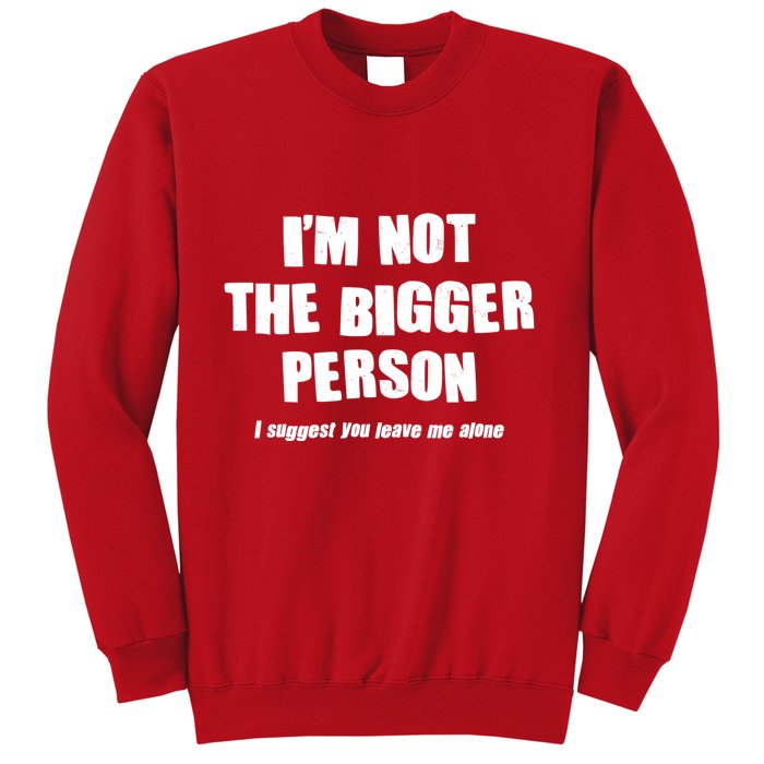Funny Im Not The Bigger Person I Suggest You Leave Me Alone Sweatshirt