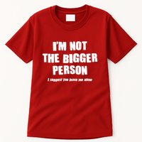 Funny Im Not The Bigger Person I Suggest You Leave Me Alone Tall T-Shirt