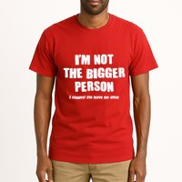 Funny Im Not The Bigger Person I Suggest You Leave Me Alone Tall T-Shirt