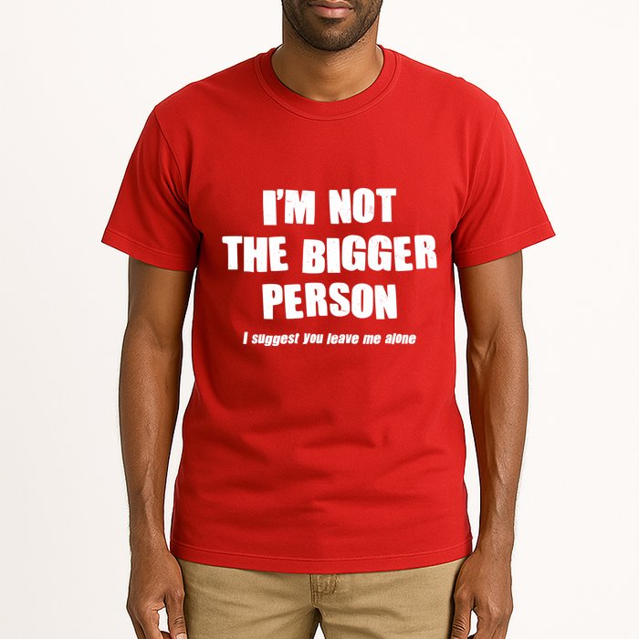 Funny Im Not The Bigger Person I Suggest You Leave Me Alone Tall T-Shirt